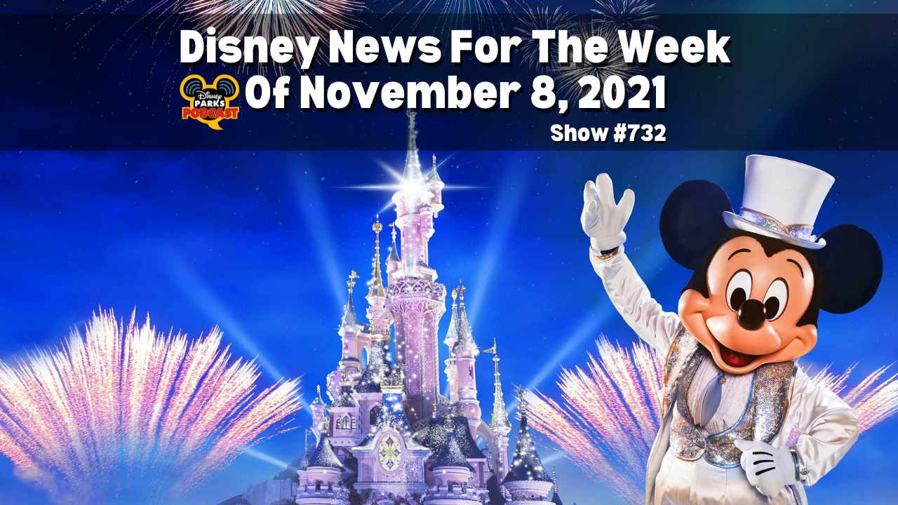 Disney Parks Podcast Show #732- Disney News for the Week of Nov 8, 2021