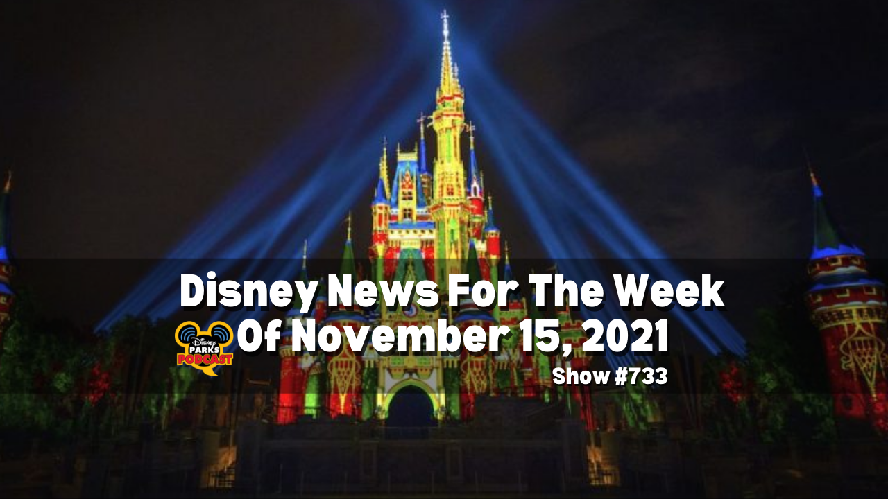 Disney Parks Podcast Show #733- Disney News for the Week of Nov 15, 2021