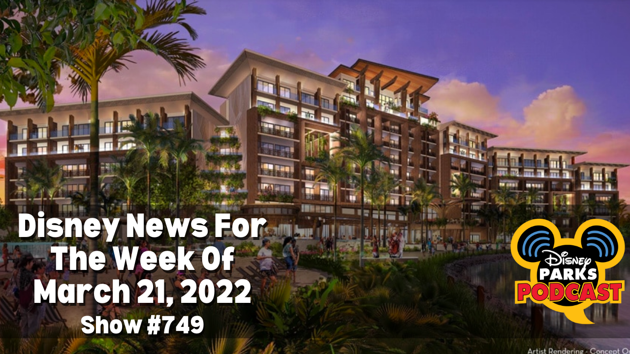 Disney Parks Podcast Show #749 - Disney News for the Week of March 21, 2022