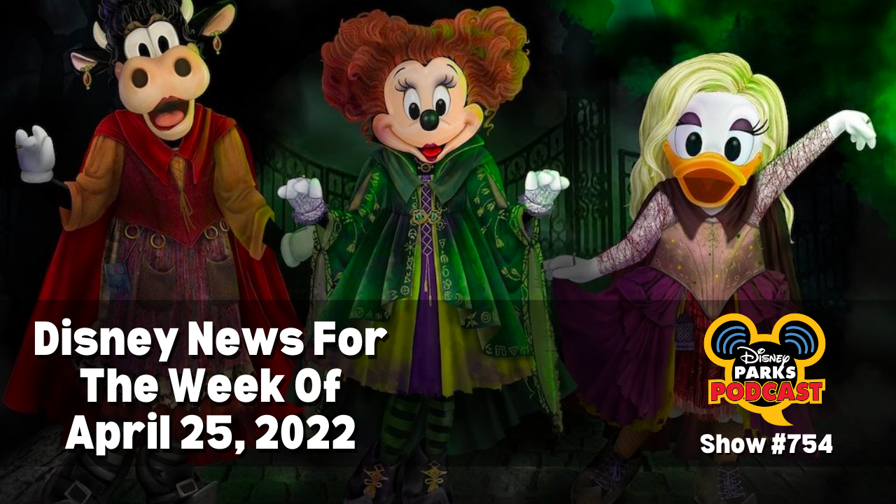 Disney Parks Podcast Show #754 - Disney News For The Week Of April 25, 2022