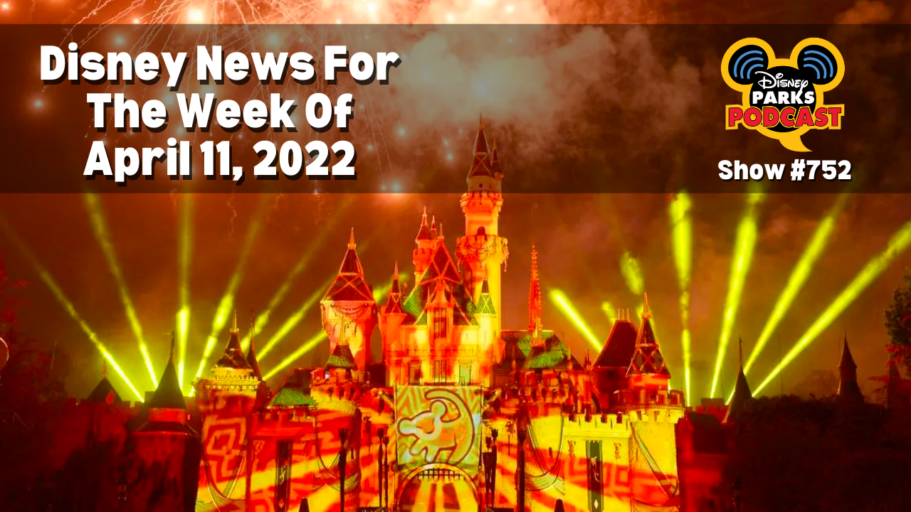 Disney Parks Podcast Show #751 Disney News for the Week of April 4, 2022
