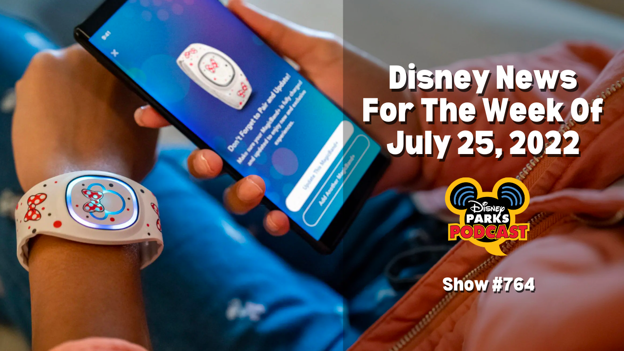 Disney Parks Podcast Show #764 - Disney News For The Week Of July 25, 2022