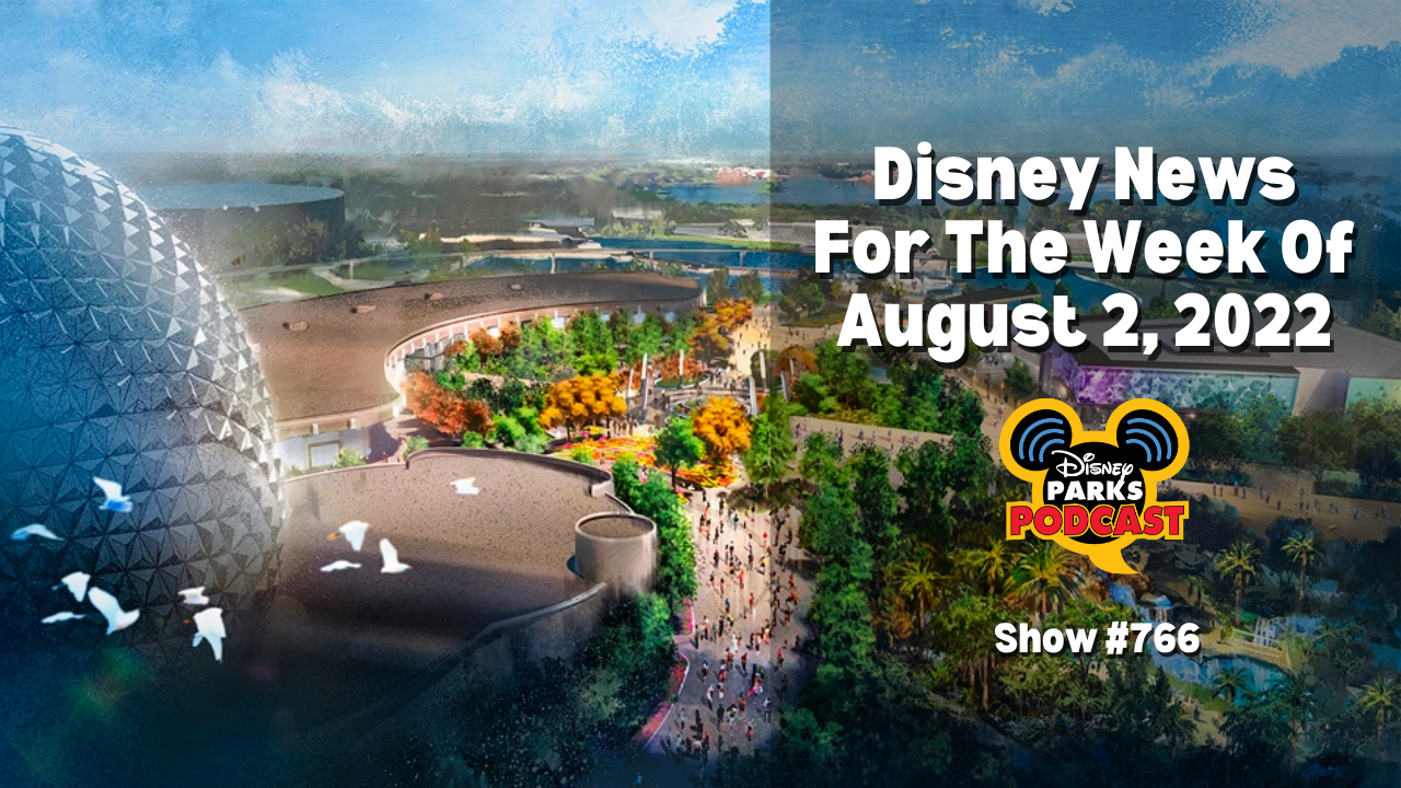 Disney Parks Podcast Show #766 - Disney News For The Week Of August 2, 2022